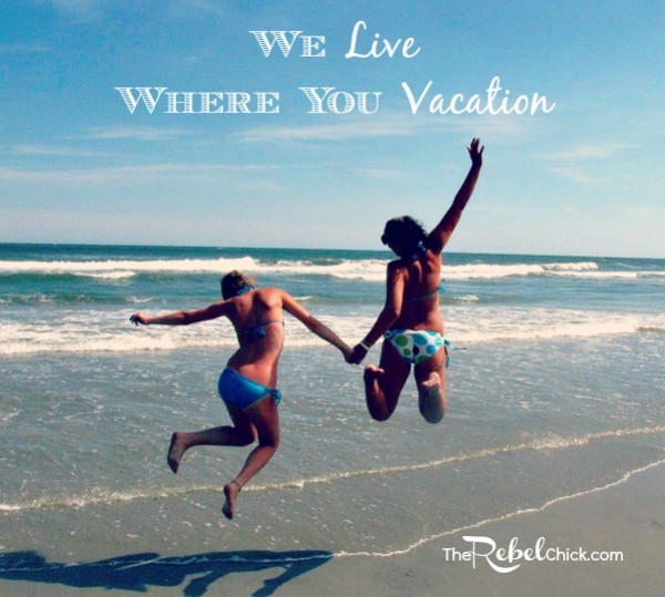 We live where you vacation