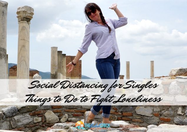 Social Distancing for Singles Things to Do to Fight Loneliness