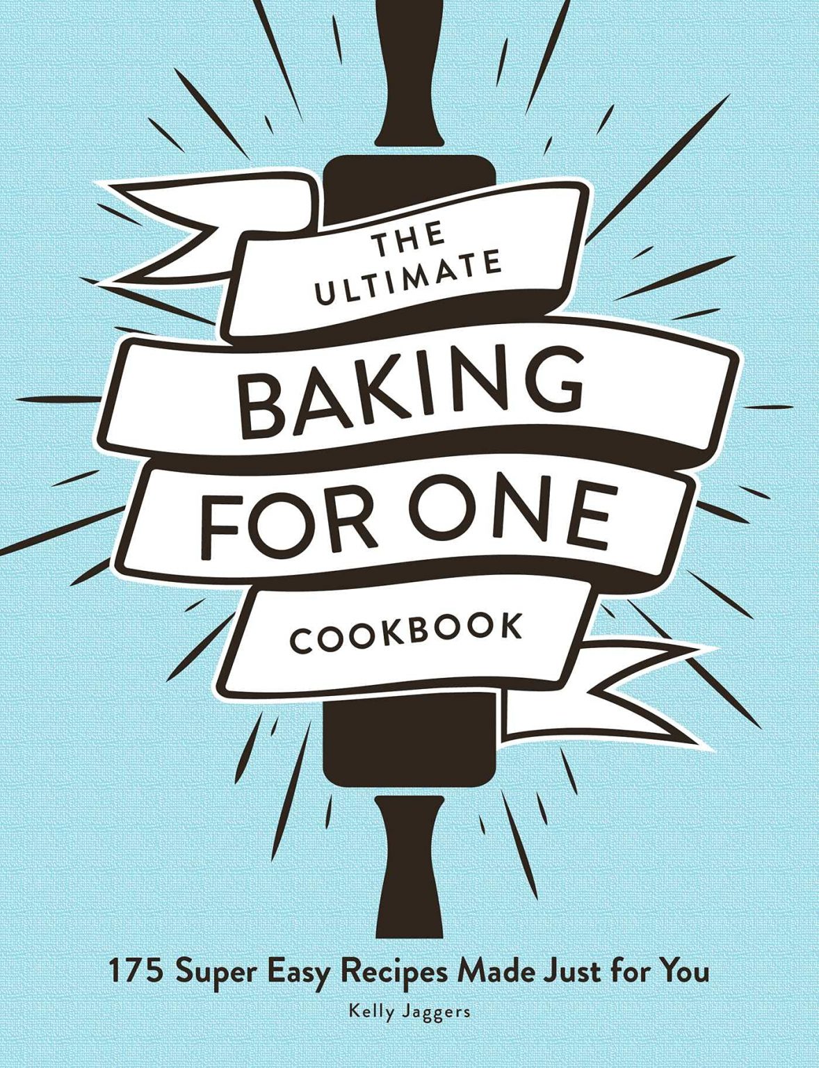The Ultimate Baking for One Cookbook: 175 Super Easy Recipes Made Just for You.