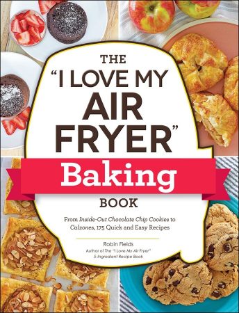 The “I Love My Air Fryer” Baking Book