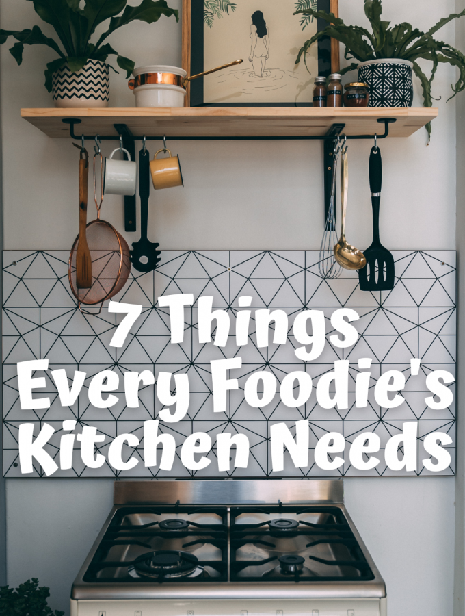 7 Things Every Foodie's Kitchen Needs