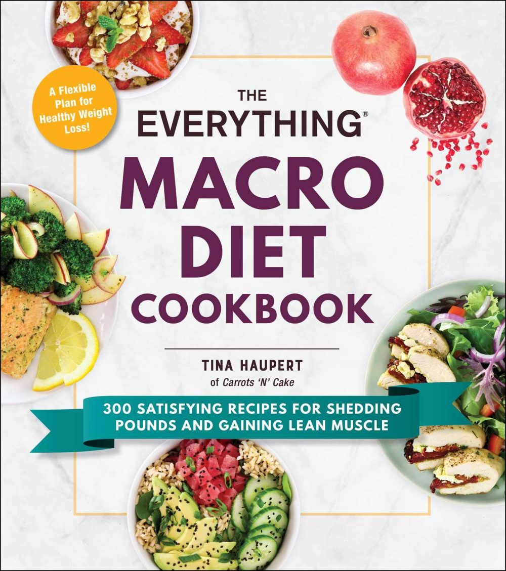 The Everything Macro Diet Cookbook: 300 Satisfying Recipes for Shedding Pounds and Gaining Lean Muscle by Tina Haupert 