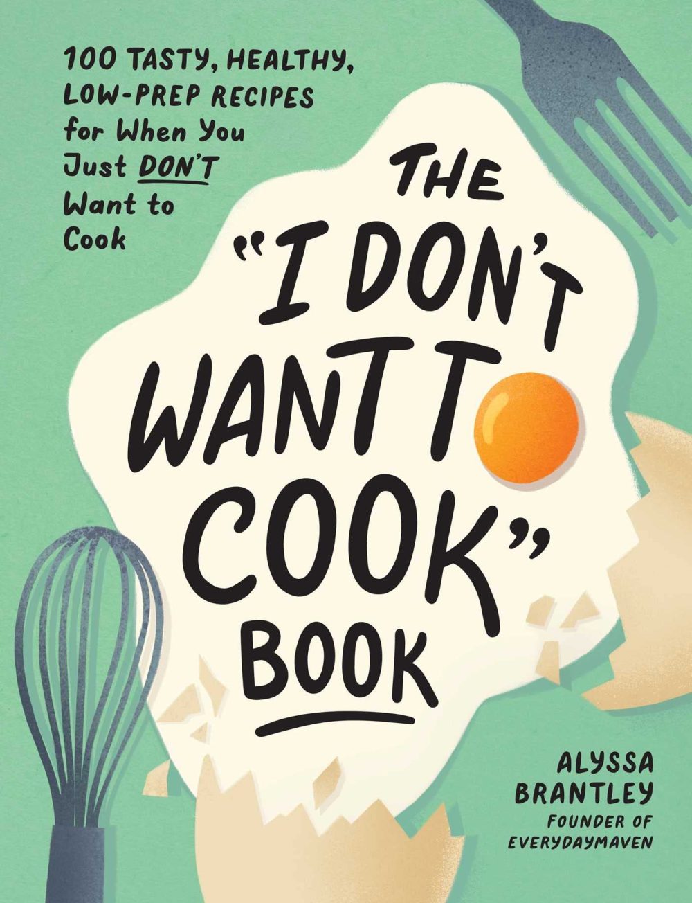 THE “I DON’T WANT TO COOK” BOOK by Alyssa Brantley
