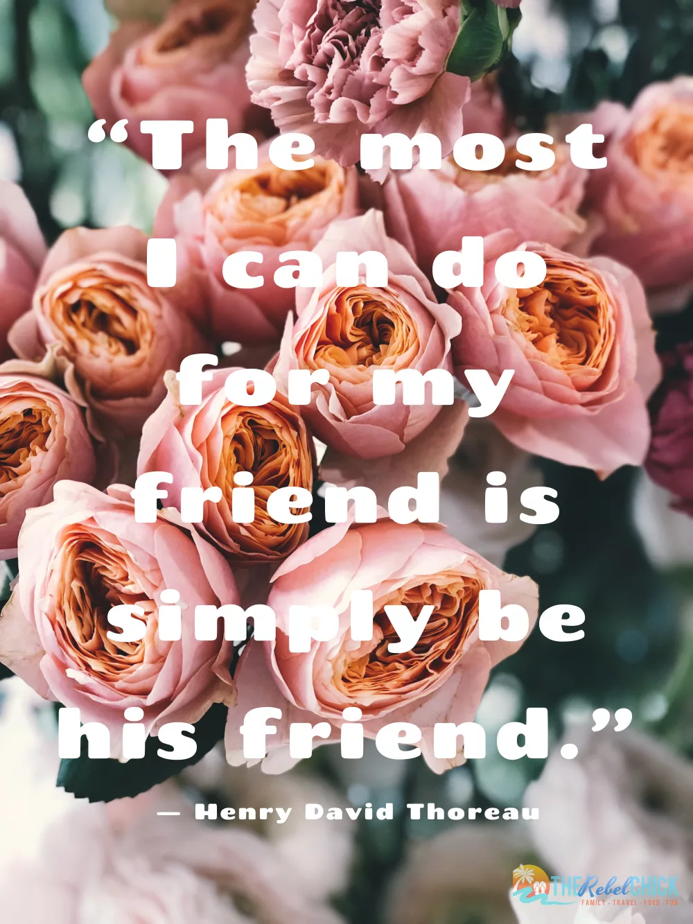“The most I can do for my friend is simply be his friend.” — Henry David Thoreau